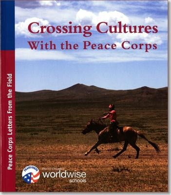 Crossing Cultures with the Peace Corps: Peace Corps Letters from the Field: Peace Corps Letters from the Field by Peace Corps Paul D Coverdell World Wise