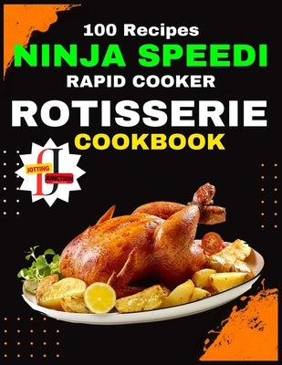 Ninja Speedi Rapid Cooker Rotisserie Cookbook: You'll uncover a curated collection of recipes meticulously crafted to simplify the art of rotisserie c by Junction, Jotting