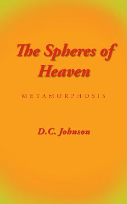 The Spheres of Heaven: Metamorphosis by Johnson, D. C.