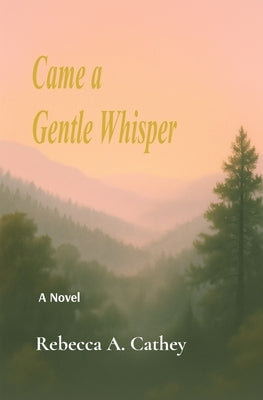 Came A Gentle Whisper by Cathey, Rebecca A.