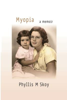 Myopia: A Memoir by Skoy, Phyllis M.