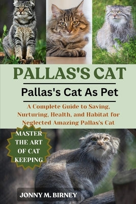 Pallas's Cat: A Complete Guide to Saving, Nurturing, Health, and Habitat for Neglected Amazing Pallas's Cat by M. Birney, Jonny