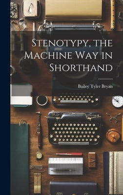 Stenotypy, the Machine way in Shorthand by Bryan, Bailey Tyler