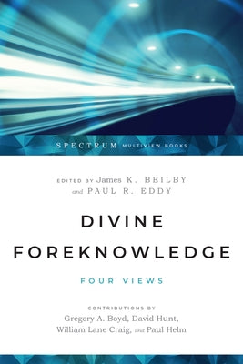 Divine Foreknowledge: Four Views by Beilby, James K.