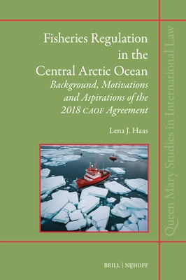 Fisheries Regulation in the Central Arctic Ocean: Background, Motivations and Aspirations of the 2018 Caof Agreement by J. Haas, Lena