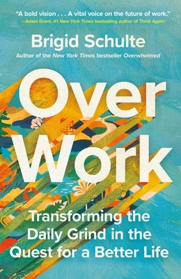 Over Work: Transforming the Daily Grind in the Quest for a Better Life by Schulte, Brigid