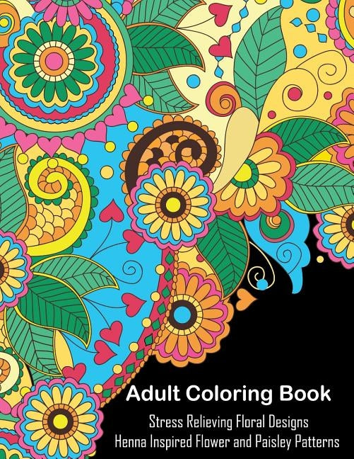 Adult Coloring Book: A Coloring Book For Adults Relaxation Featuring Henna Inspired Floral Designs and Paisley Patterns For Stress Relief by Oancea, Camelia