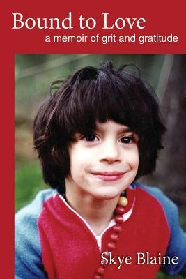 Bound to Love: a memoir of grit and gratitude by Blaine, Skye