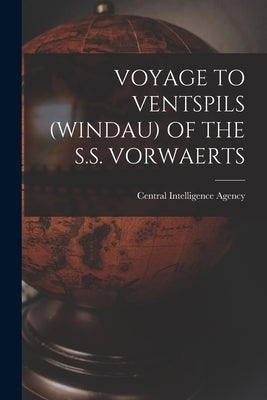 Voyage to Ventspils (Windau) of the S.S. Vorwaerts by Central Intelligence Agency
