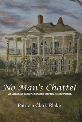 No Man's Chattel: An Arkansas Family's Struggle Through Reconstruction by Rodgers, Sherrill
