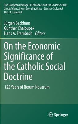 On the Economic Significance of the Catholic Social Doctrine: 125 Years of Rerum Novarum by Backhaus, Jürgen