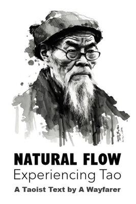 Natural Flow: Experiencing Tao: A Taoist Text by Wayfarer, A.