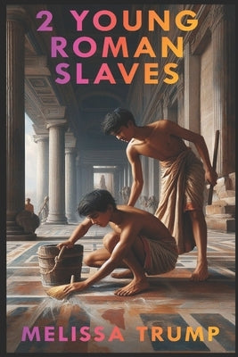 2 Young Roman Slaves: A Gay Erotica Romance in Ancient Rome by Trump, Melissa
