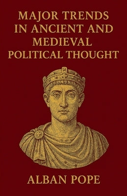 Major Trends in Ancient and Medieval Political Thought by Pope, Alban