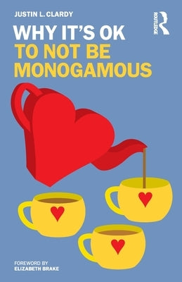Why It's OK to Not Be Monogamous by Clardy, Justin L.