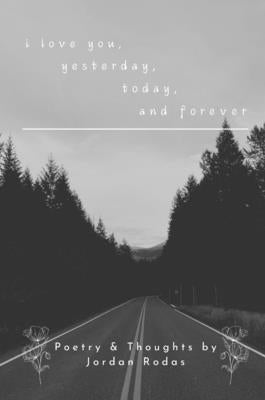 i love you, yesterday, today, and forever by Rodas, Jordan Alexander