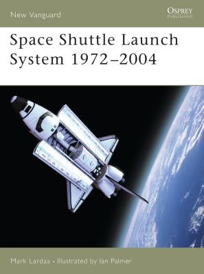 Space Shuttle Launch System 1972-2004 by Lardas, Mark
