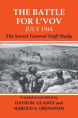 The Battle for L'vov July 1944: The Soviet General Staff Study by Glantz, David