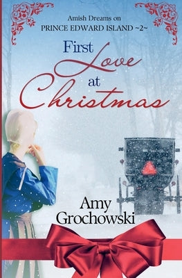 First Love at Christmas: Amish Dreams on Prince Edward Island, Book 2 by Grochowski, Amy