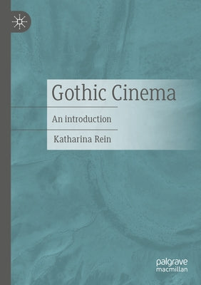 Gothic Cinema: An Introduction by Rein, Katharina