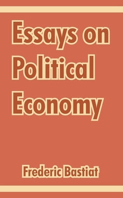 Essays on Political Economy by Bastiat, Frederic