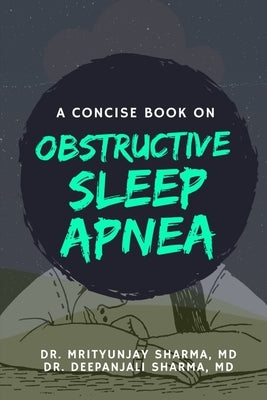 A Concise Book on Obstructive Sleep Apnea by Sharma, Deepanjali