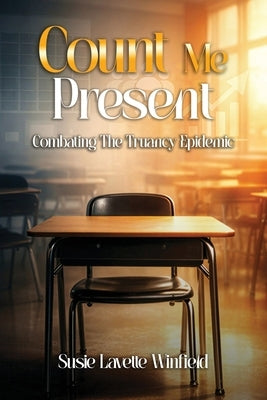 Count Me Present: Combating The Truancy Epidemic by Winfield, Susie Lavette