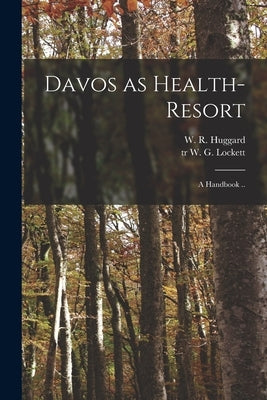 Davos as Health-resort: a Handbook .. by Huggard, W. R. (William Richard)