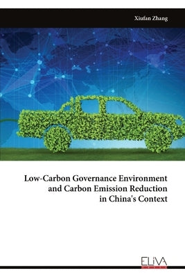 Low-Carbon Governance Environment and Carbon Emission Reduction in China's Context by Zhang, Xiufan