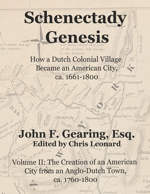 Schenectady Genesis, Volume II: The Creation of an American City from an Anglo-Dutch Colonial Town, ca. 1760-1800 by Leonard, Chris