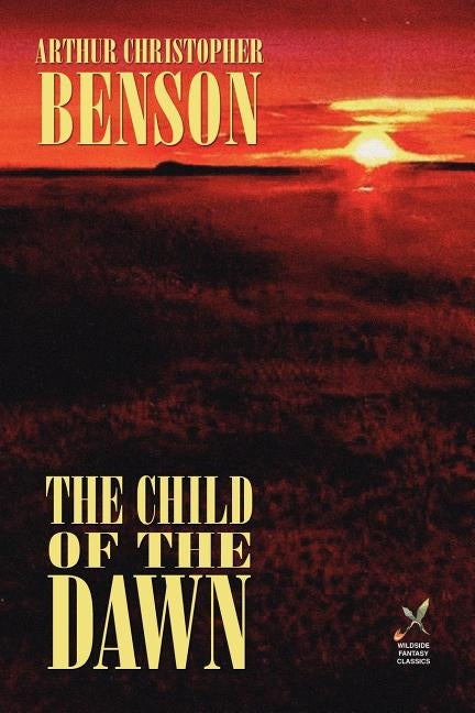 The Child of the Dawn by Benson, Arthur Christopher