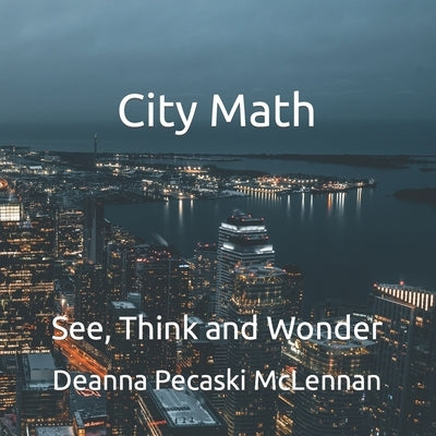 City Math: See, Think and Wonder by Pecaski McLennan, Deanna