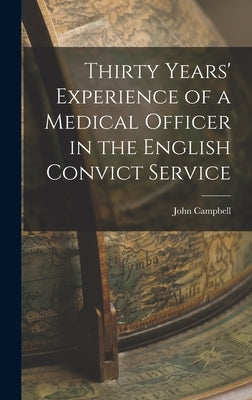 Thirty Years' Experience of a Medical Officer in the English Convict Service by Campbell, John