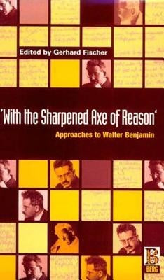 With the Sharpened Axe of Reason by Fischer, Gerhard