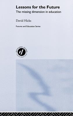 Lessons for the Future: The Missing Dimension in Education by Hicks, David