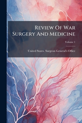 Review Of War Surgery And Medicine; Volume 1 by United States Surgeon-General's Office