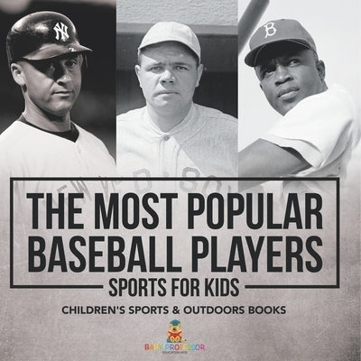 The Most Popular Baseball Players - Sports for Kids Children's Sports & Outdoors Books by Baby Professor