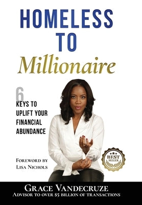 Homeless to Millionaire: 6 Keys to UPLIFT your Financial Abundance by Vandecruze, Grace