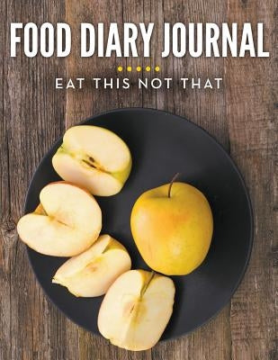 Food Diary Journal: Eat This Not That by Speedy Publishing LLC