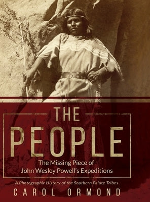 The People: The Missing Piece of John Wesley Powell's Expeditions by Ormond, Carol