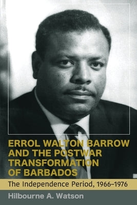 Errol Walton Barrow and the Postwar Transformation of Barbados (Vol. 2): The Independence Period, 1966-1976 by Watson, Hilbourne a.