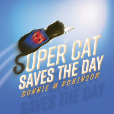 Super Cat Saves the Day by Robinson, Bonnie M.