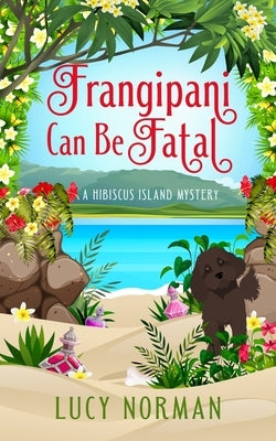 Frangipani Can Be Fatal: A Hibiscus Island Mystery by Norman, Lucy