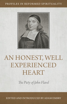An Honest and Well-Experienced Heart: The Piety of John Flavel by Embry, Adam