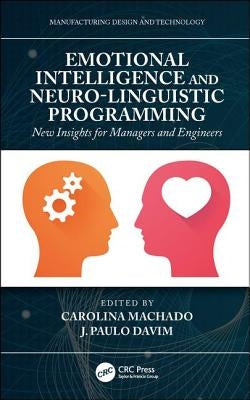 Emotional Intelligence and Neuro-Linguistic Programming: New Insights for Managers and Engineers by Machado, Carolina