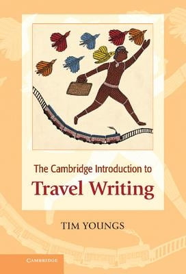 The Cambridge Introduction to Travel Writing. Tim Youngs by Youngs, Tim