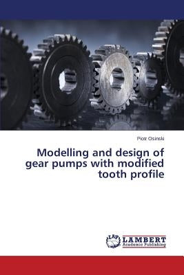 Modelling and Design of Gear Pumps with Modified Tooth Profile by Osinski Piotr