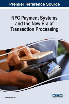 NFC Payment Systems and the New Era of Transaction Processing by Raina, Vibha Kaw