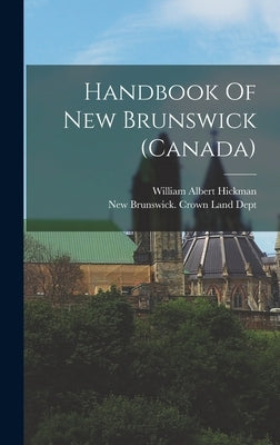Handbook Of New Brunswick (canada) by Hickman, William Albert