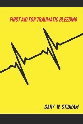 First Aid for Traumatic Bleeding by Stidham, Gary W.